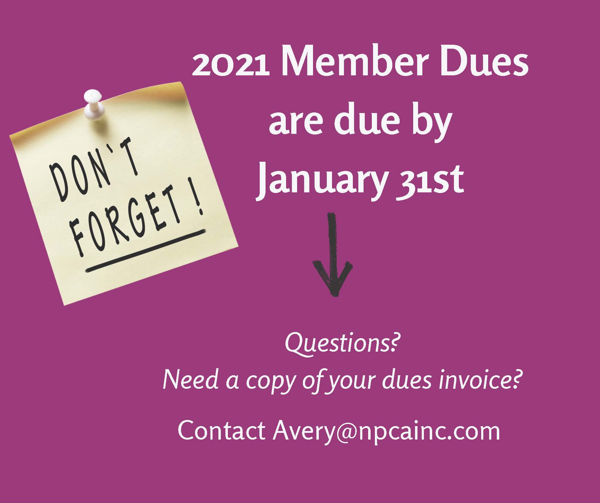 2021 Member Dues Member dues statements were sent to you last December and are due no later than February 15. Contact avery@npcainc.com if you need a copy of your invoice. (4)